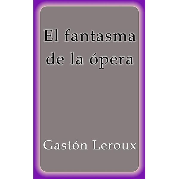 El fantasma de la ópera, Gastón Leroux