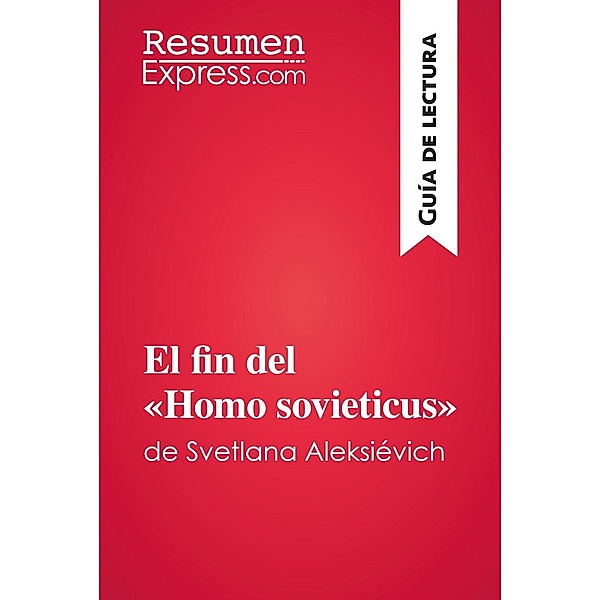 El fin del «Homo sovieticus» de Svetlana Aleksiévich (Guía de lectura), Resumenexpress