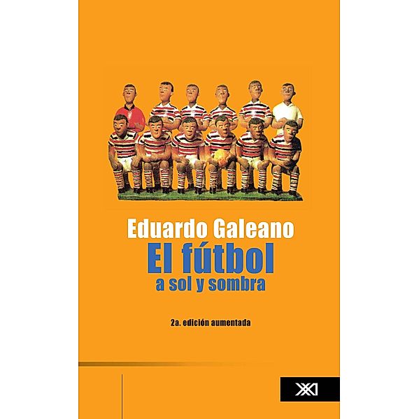 El futbol a sol y sombra / La creación literaria, Eduardo Galeano