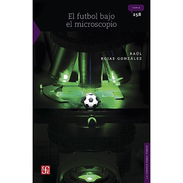 El futbol bajo el microscopio / La Ciencia para Todos Bd.258, Raúl Rojas González