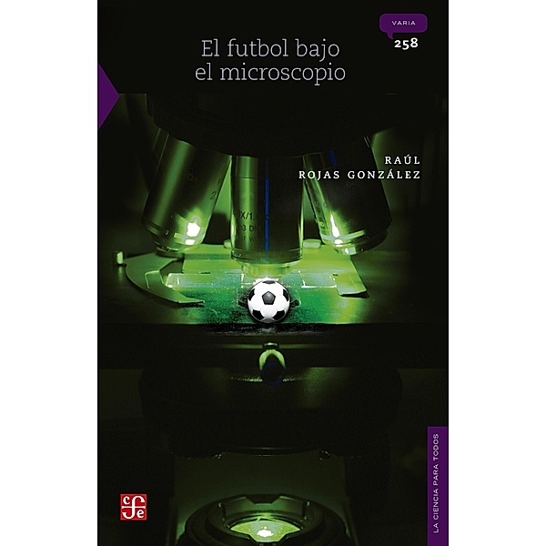 El futbol bajo el microscopio / La Ciencia para Todos Bd.258, Raúl Rojas González