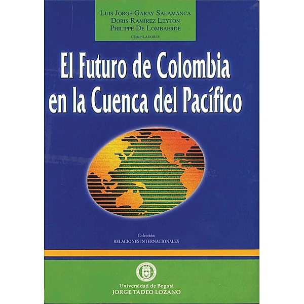 El futuro de Colombia en la Cuenca del Pacífico / Sociales, Luis Jorge Garay Salamanca, Doris Ramírez, Philippe De Lombaerde