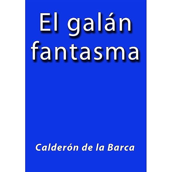 El galán fantasma, Calderón De La Barca