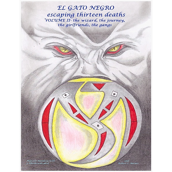 El Gato Negro Escaping Thirteen Deaths: Volume 2  the Wizard, the Journey, the Girlfriends, the Gang, Marcelo Mendoza, j.liberkowski ph.d. Robert L. Barnes