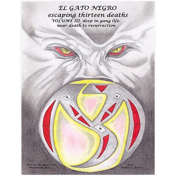 El Gato Negro Escaping Thirteen Deaths Volume 3 Deep In the Gang Life: Near Death to Resurrection, Marcelo Mendoza, j.liberkowski ph.d. Robert L. Barnes