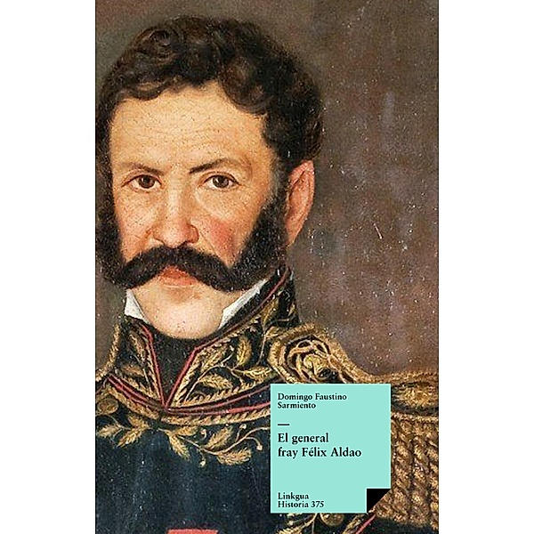 El general fray Félix Aldao / Historia Bd.375, Domingo Faustino Sarmiento