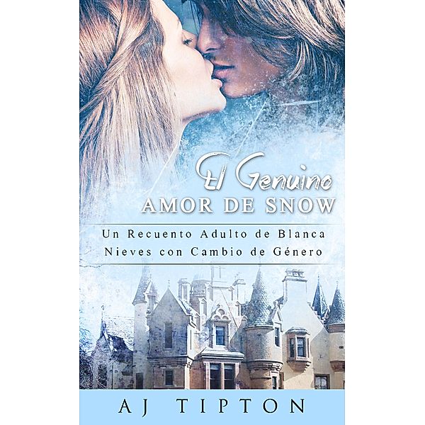 El Genuino Amor de Snow: Una Nueva Versión Adulto de Blanca Nieves con Cambio de Género (Sexys Cuentos de Hadas Al Revés, #5) / Sexys Cuentos de Hadas Al Revés, Aj Tipton