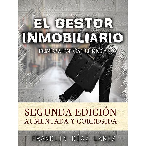 El Gestor Inmobiliario: Fundamentos Teoricos. Segunda edicion aumentada y corregida., Franklin Diaz Larez