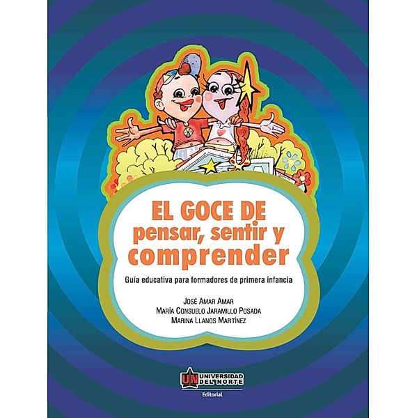 El goce de pensar, sentir y comprender. Guía educativa para formadores de primera infancia, José Amar Amar, María Consuelo Jaramillo Posada, Marina Llanos Martínez