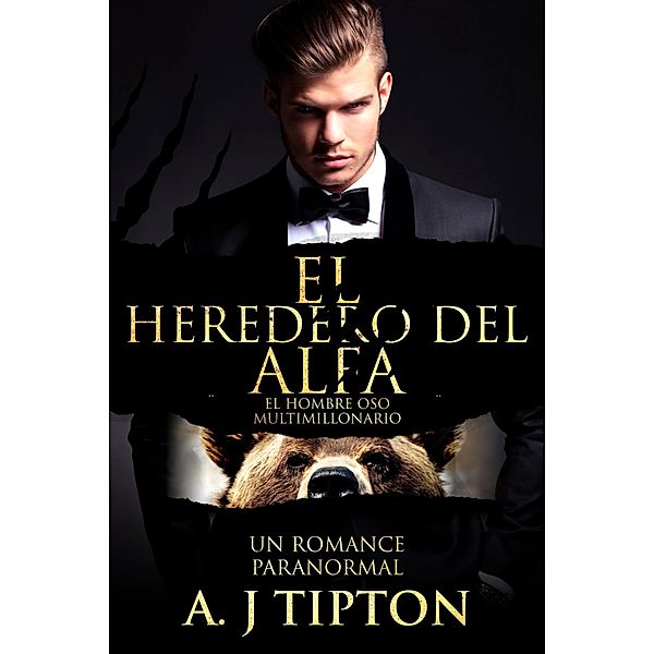 El Heredero del Alfa: Un Romance Paranormal (El Hombre Oso Multimillonario, #1) / El Hombre Oso Multimillonario, Aj Tipton