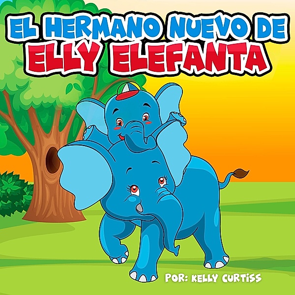 El hermano nuevo de Elly Elefanta (Spanish Books for Kids, Español Libros para Niños, #2) / Spanish Books for Kids, Español Libros para Niños, Kelly Curtiss