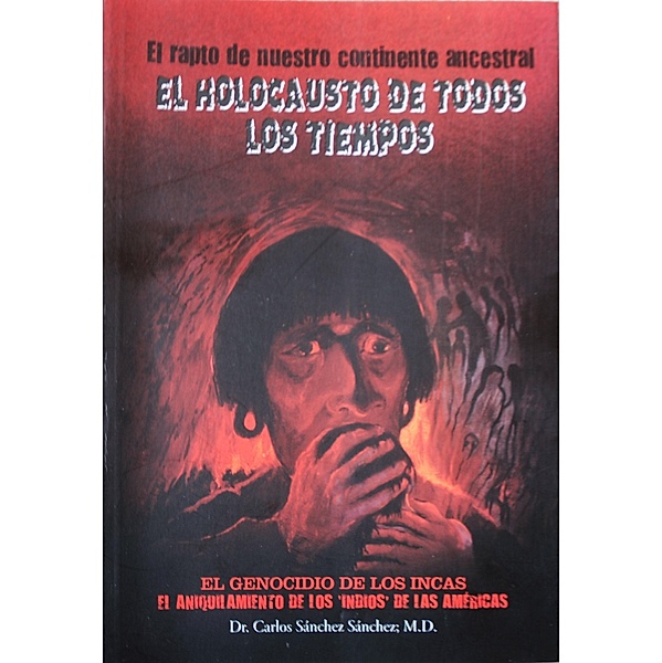 El Holocausto de Todos los Tiempos / Carlos J. Sanchez Sanchez, Carlos J. Sanchez Sanchez