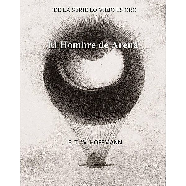 El Hombre de Arena (Serie Lo Viejo Es Oro, #2) / Serie Lo Viejo Es Oro, E. T. W. Hoffmann