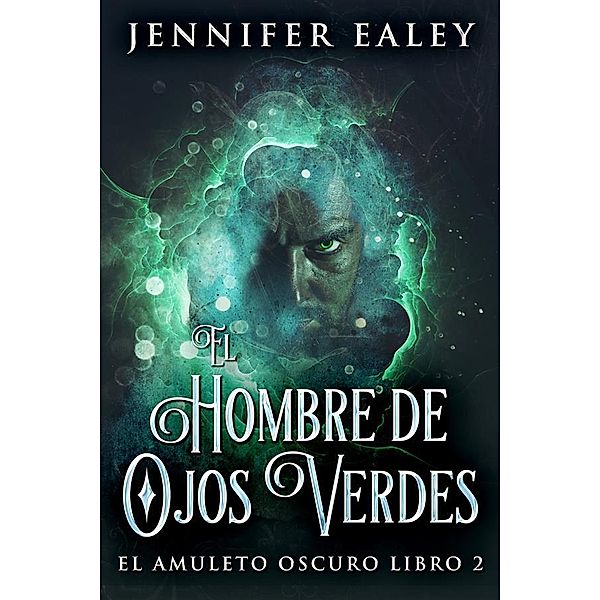 El Hombre de Ojos Verdes / El Amuleto Oscuro Bd.1, Jennifer Ealey