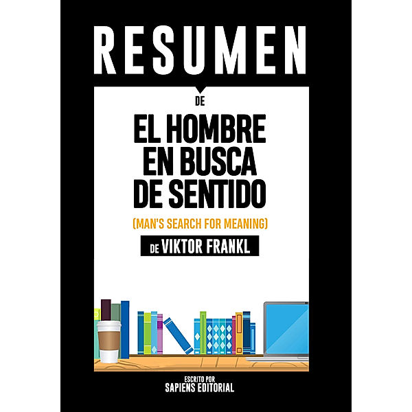 El Hombre en Busca de Sentido (Man's Search for Meaning): Resumen completo del libro de Viktor Frankl, Sapiens Editorial