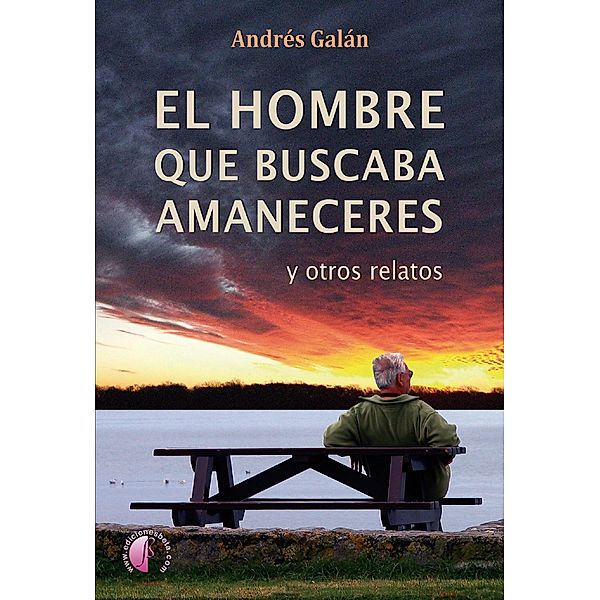 El hombre que buscaba amaneceres / Relatos, Andrés Galán Monroy