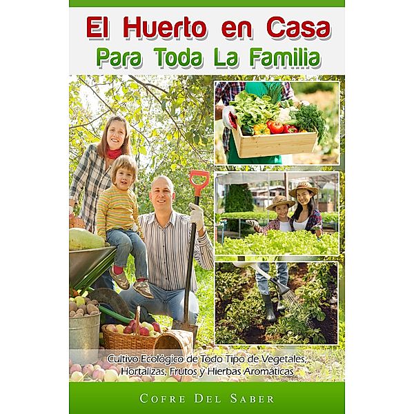 El Huerto en Casa para Toda la Familia: Cultivo Ecológico de Todo Tipo de Vegetales, Hortalizas, Frutos y Hierbas Aromáticas, Cofre Del Saber