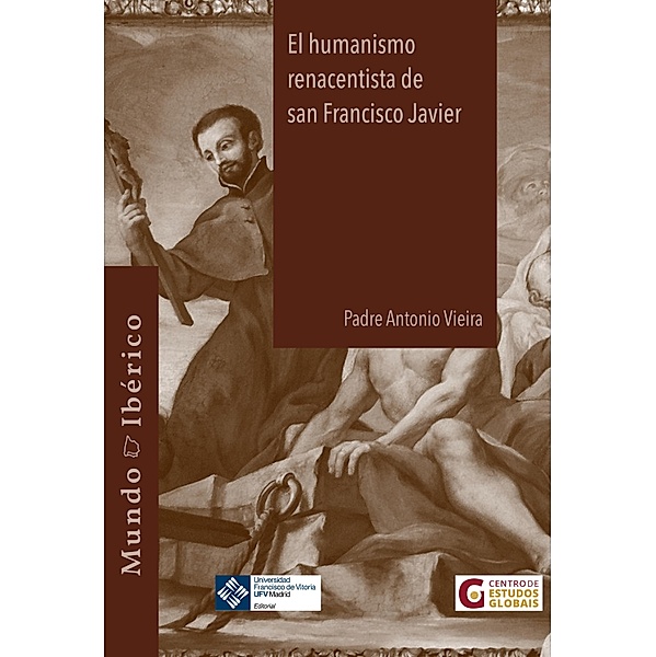 El humanismo renacentista de San Francisco Javier / Mundo Ibérico Bd.1, Antonio Vieira