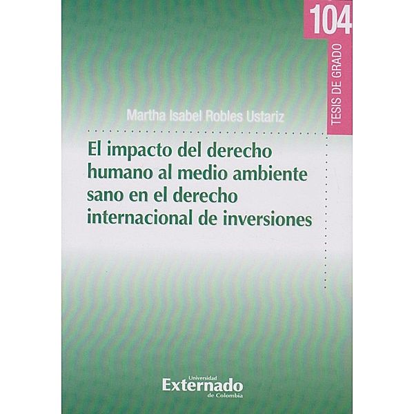 El Impacto Del Derecho Humano Al Medio Ambiente Sano En El Derecho Internacional De Inversiones, Martha Isabel Robles Ustariz
