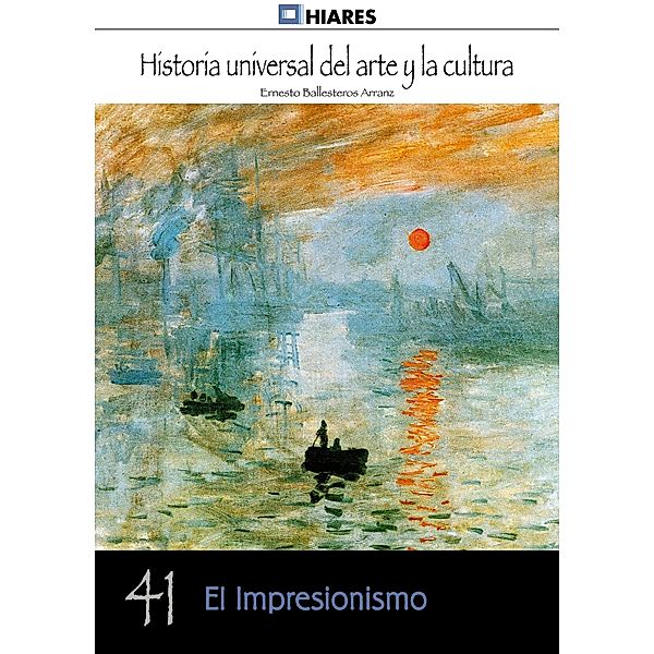 El Impresionismo / Historia Universal del Arte y la Cultura Bd.41, Ernesto Ballesteros Arranz