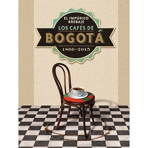 El impúdico brebaje. Los cafés de Bogotá. 1866-2015, Mario Jursich Durán, Alfredo Barón Leal, Nubia Lasso, Julieth Rodríguez