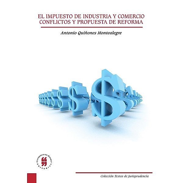 El impuesto de industria y comercio. Conflictos y propuesta de reforma / Colección Textos de Jurisprudencia, Antonio Quiñones Montealegre