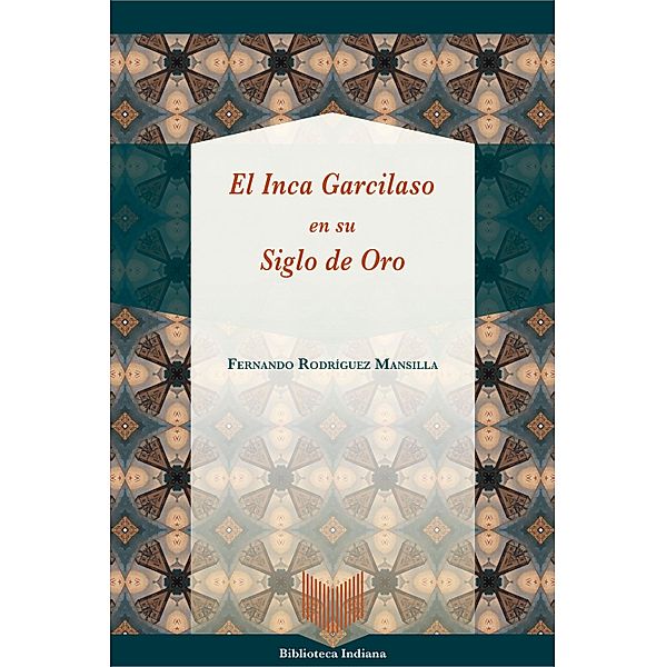 El Inca Garcilaso en su Siglo de Oro / Biblioteca Indiana Bd.48, Fernando Rodríguez Mansilla