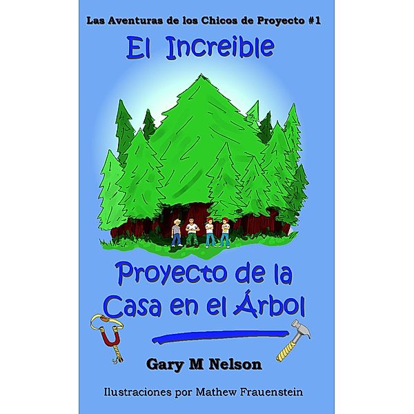 El Increible Proyecto de la Casa  en el Árbol: Aventuras de los Chicos de Proyectos #1 (Edición España) (1ra Edición), Gary M Nelson