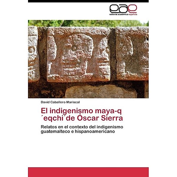 El indigenismo maya-q´eqchi´de Óscar Sierra, David Caballero Mariscal
