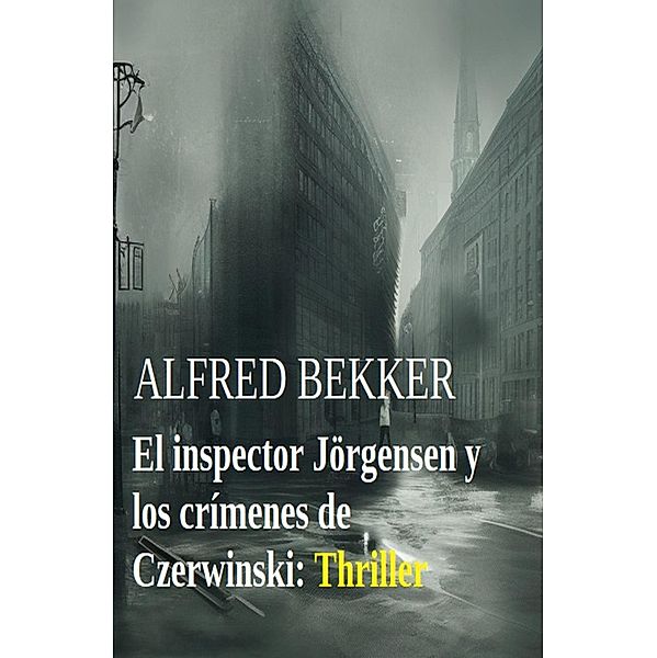 El inspector Jörgensen y los crímenes de Czerwinski: Thriller, Alfred Bekker