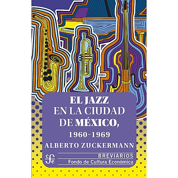 El jazz en la Ciudad de México, 1960-1969 / Breviarios Bd.620, Alberto Zuckermann