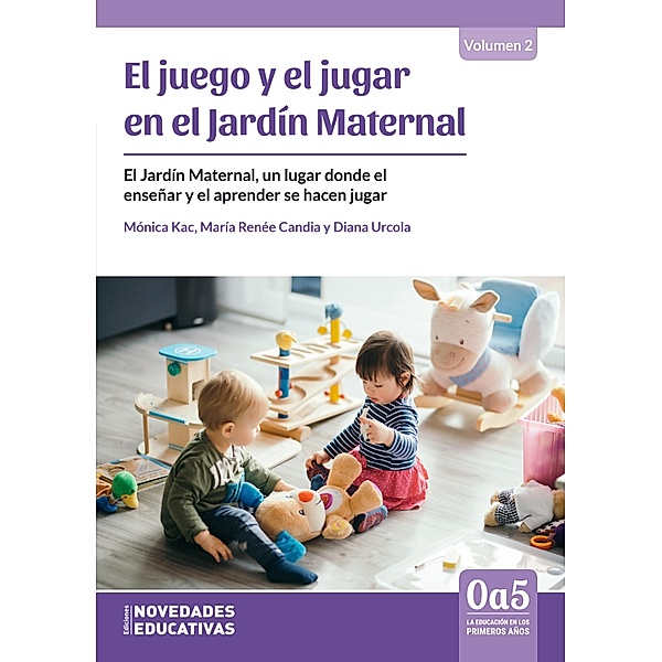 El juego y el jugar en el jardín maternal / 0a5, la educación en los primeros años Bd.116, Diana Urcola, Mónica Kac, María Renée Candia