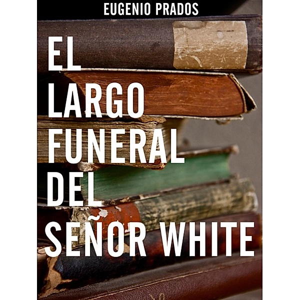 El largo funeral del señor White, Eugenio Prados