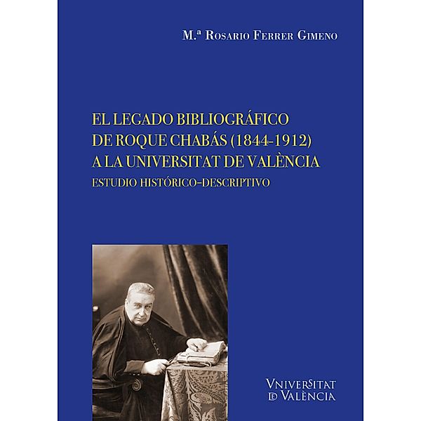 El legado bibliográfico de Roque Chabás (1844-1912) a la Universitat de València / CINC SEGLES Bd.40, Maria Rosario Ferrer Gimeno