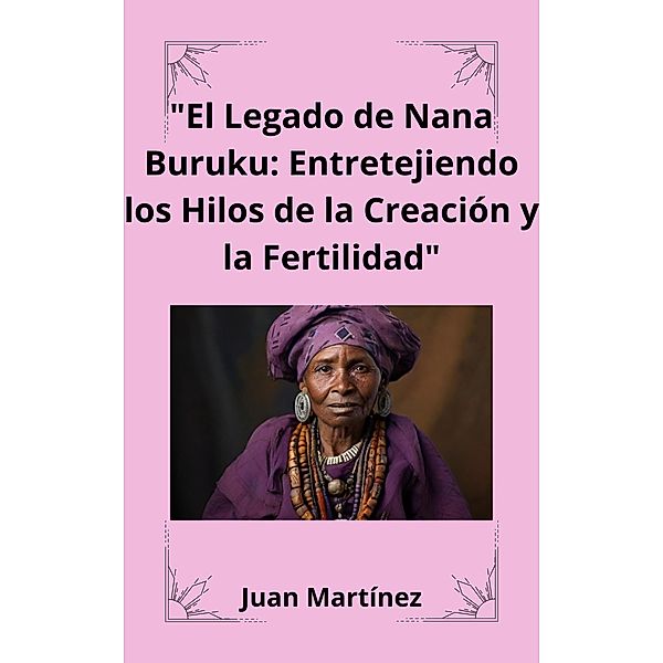 El Legado de Nana Buruku: Entretejiendo los Hilos de la Creación y la Fertilidad, Juan Martinez