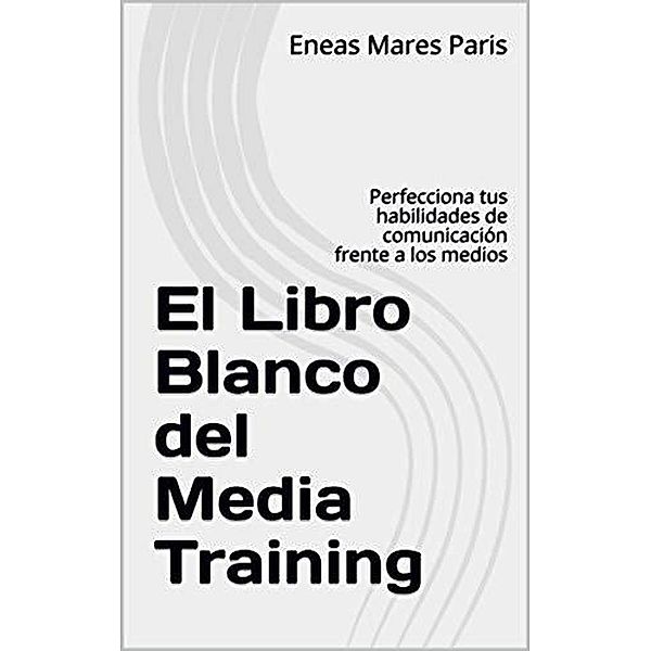 El Libro Blanco del Media Training, Eneas Mares