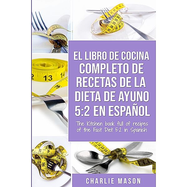 El libro de cocina completo de recetas de la dieta de ayuno 5: 2 en espan~ol/ The kitchen book full of recipes of the fast diet 5: 2 in spanish, Charlie Mason