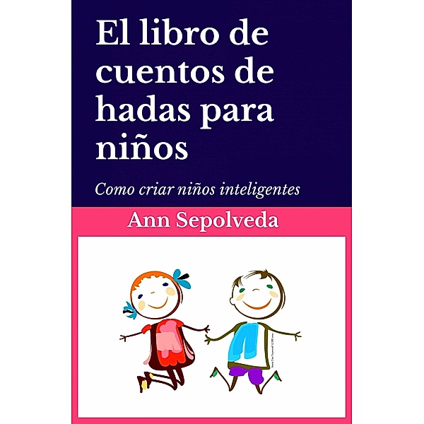 El libro de cuentos de hadas para niños, Ann Sepolveda, Alessandro Antonacci