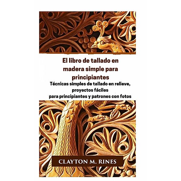 El libro de tallado en madera simple para principiantes, Clayton M. Rines