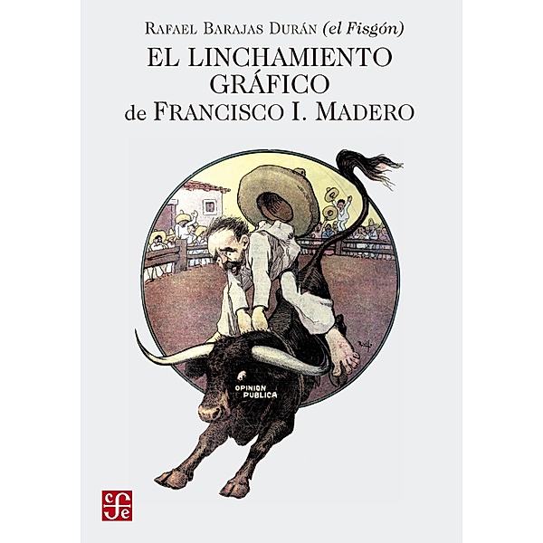 El linchamiento gráfico de Francisco I. Madero / Tezontle, Rafael "El Fisgón" Barajas Durán