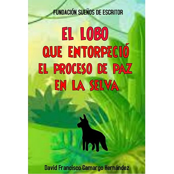 El Lobo Que Entorpeció El Proceso De Paz En La Selva, David Francisco Camargo Hernández