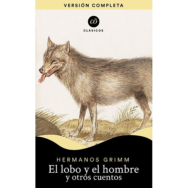 El lobo y el hombre y otros cuentos / Clásicõs, Jacob Grimm Willhelm Grimm