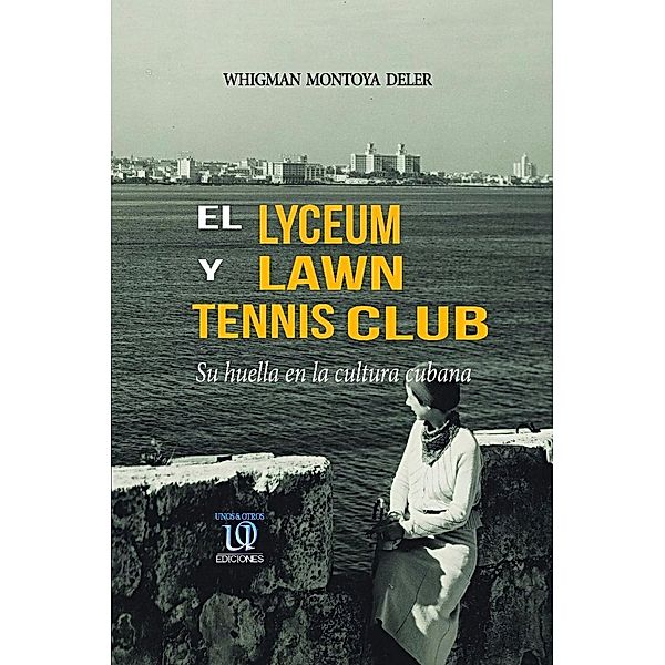 El Lyceum y Lawn Tennis Club: su huella en la cultura cubana, Whigman Montoya Deler