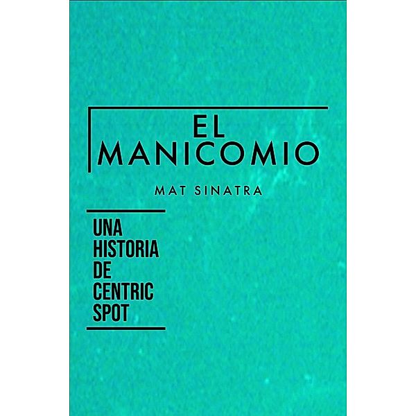 El Manicomio / Centric Spot Bd.1, Mat Sinatra