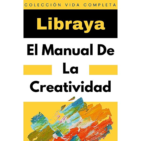 El Manual De La Creatividad (Colección Vida Completa, #34) / Colección Vida Completa, Libraya