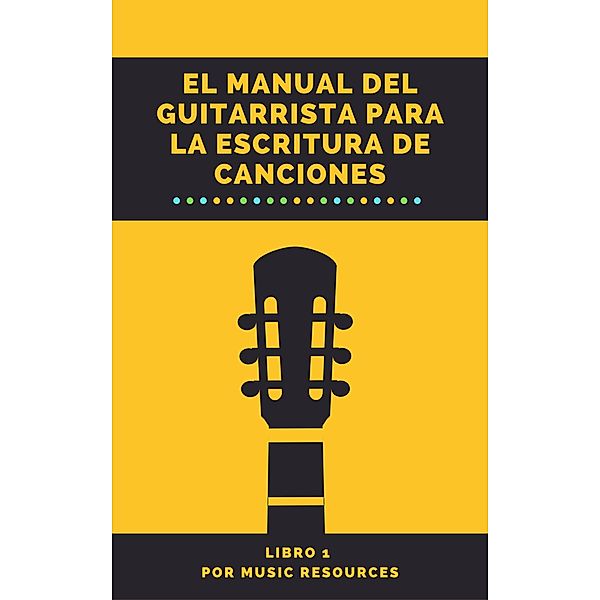 El Manual del Guitarrista para la Escritura de Canciones / El Manual del Guitarrista para la Escritura de Canciones, MusicResources