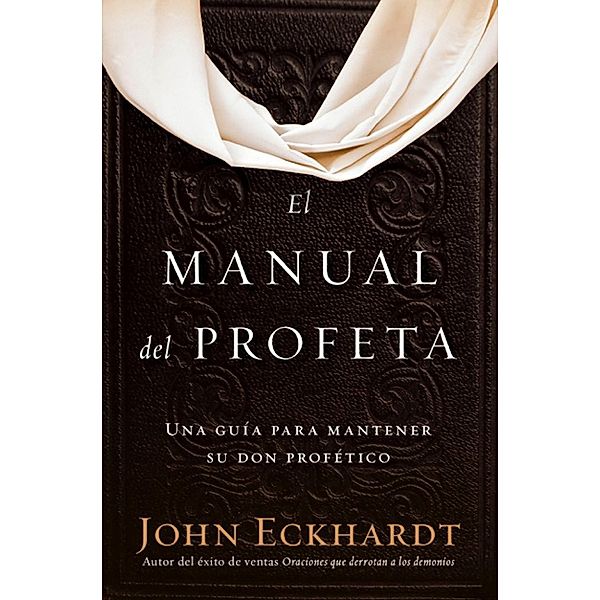 El manual del profeta / The Prophet's Manual, John Eckhardt