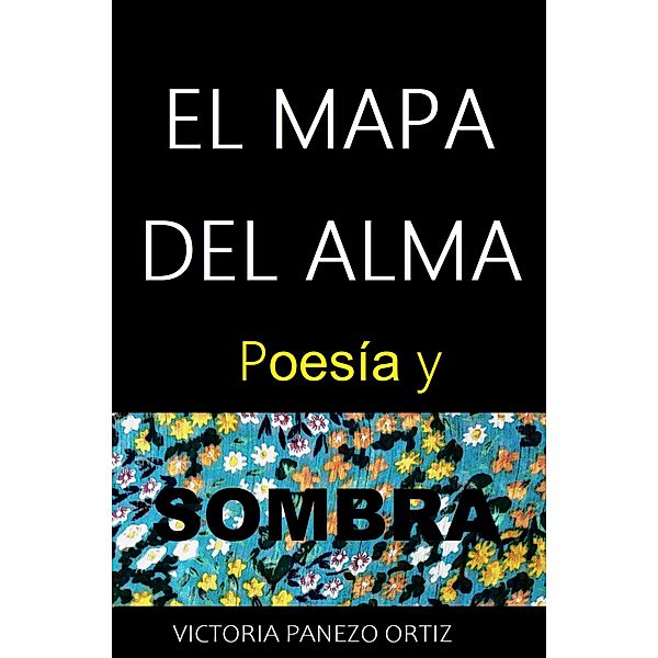 El Mapa Del Alma: Poesía Y Sombra / EL MAPA DEL ALMA, Victoria Panezo Ortiz