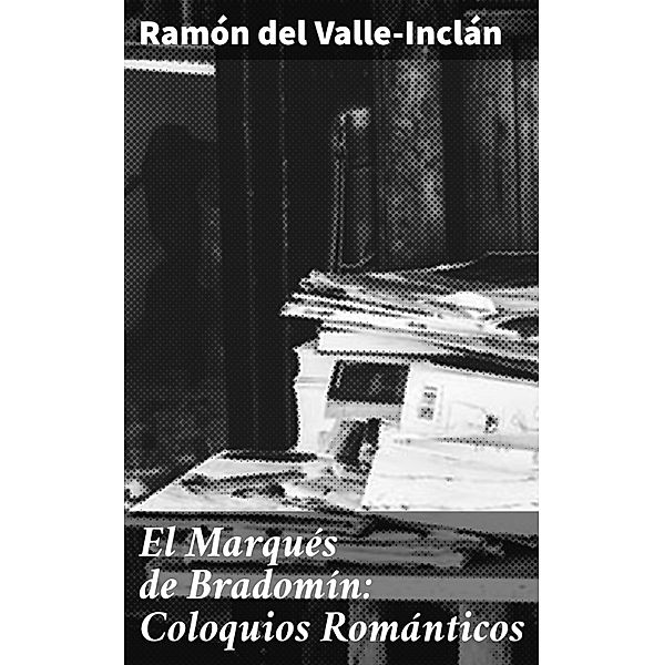 El Marqués de Bradomín: Coloquios Románticos, Ramón del Valle-Inclán