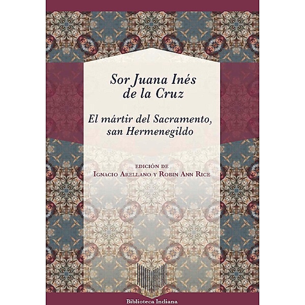 El mártir del sacramento, San Hermenegildo / Biblioteca Indiana Bd.49, Sor Juana Inés de la Cruz